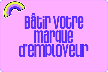 Bâtir votre marque d'employeur